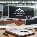 Financing a Custom Trailer Purchase What Lenders Want to See